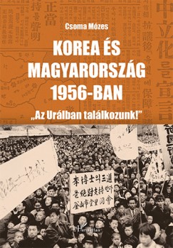 Csoma Mzes - Korea s Magyarorszg 1956-ban