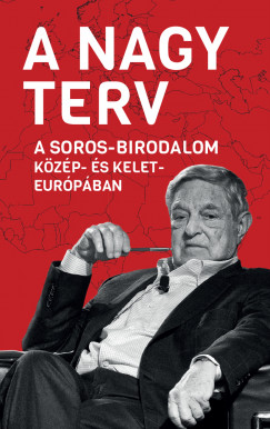 Bks Mrton   (Szerk.) - A Nagy Terv - A Soros-birodalom Kzp- s Kelet-Eurpban
